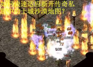 如何快速适应新开传奇私服中的土城沙漠地图？