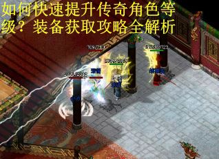 如何快速提升传奇角色等级？装备获取攻略全解析
