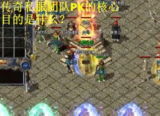 传奇私服团队PK的核心目的是什么？