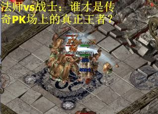 法师vs战士：谁才是传奇PK场上的真正王者？