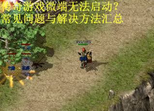 传奇游戏微端无法启动?常见问题与解决方法汇总 传奇游戏微端无法启动?常见问题与解决方法汇总