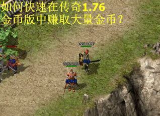 如何快速在传奇1.76金币版中赚取大量金币？