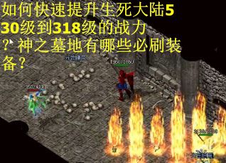 如何快速提升生死大陆530级到318级的战力？神之墓地有哪些必刷装备？