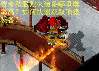 传奇私服烈火装备哪里爆率高？如何快速获取顶级装备？