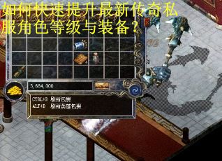 如何快速提升最新传奇私服角色等级与装备？