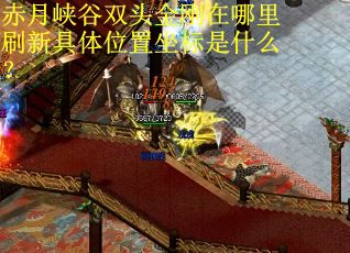 赤月峡谷双头金刚在哪里刷新具体位置坐标是什么？