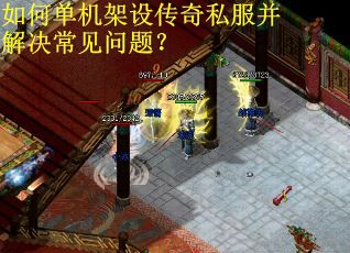 如何单机架设传奇私服并解决常见问题？